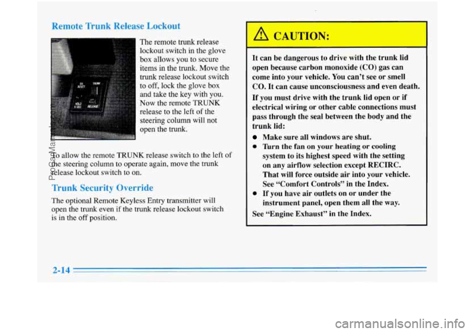 BUICK PARK AVENUE 1996 Repair Manual Remote Trunk Release Lockout
The remote trunk release
lockout switch in the glove
box allows you to secure
items
in the trunk. Move the
trunk release lockout switch
to off, lock BUICK PARK AVENUE 1996 Repair Manual Remote Trunk Release Lockout
The remote trunk release
lockout switch in the glove
box allows you to secure
items
in the trunk. Move the
trunk release lockout switch
to off, lock