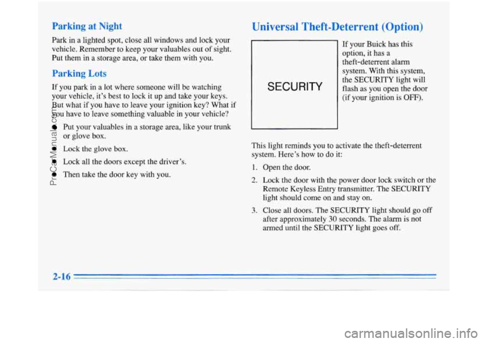 BUICK PARK AVENUE 1996 Manual PDF Parking at Night
Park in a lighted spot, close all windows and lock your
vehicle. Remember to keep your valuables out of sight.
Put them in a storage area, or take them with you. BUICK PARK AVENUE 1996 Manual PDF Parking at Night
Park in a lighted spot, close all windows and lock your
vehicle. Remember to keep your valuables out of sight.
Put them in a storage area, or take them with you.