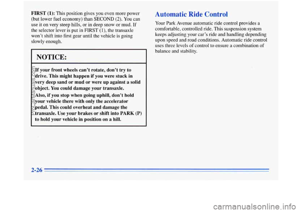 BUICK PARK AVENUE 1996 Manual Online FIRST (1): This position gives you even more power
(but lower fuel economy) than
SECOND (2). You can
use it on very steep hills, or in deep
snow or mud. If
the selector lever is put i BUICK PARK AVENUE 1996 Manual Online FIRST (1): This position gives you even more power
(but lower fuel economy) than
SECOND (2). You can
use it on very steep hills, or in deep
snow or mud. If
the selector lever is put i