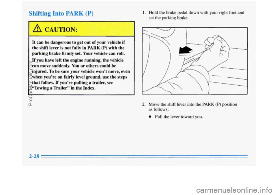 BUICK PARK AVENUE 1996 Manual Online Shifting Into PARK (P) 1. Hold the brake pedal down with your right foot and
set the parking brake.
It can be dangerous to get out of your vehicle if
the shift lever is not fully in
PAR BUICK PARK AVENUE 1996 Manual Online Shifting Into PARK (P) 1. Hold the brake pedal down with your right foot and
set the parking brake.
It can be dangerous to get out of your vehicle if
the shift lever is not fully in
PAR