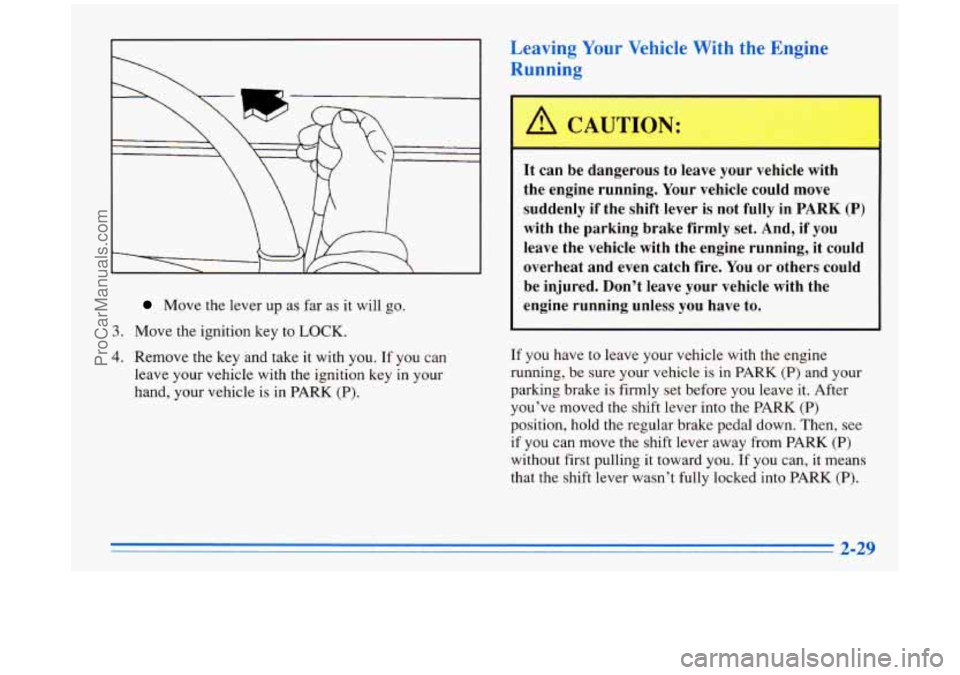 BUICK PARK AVENUE 1996 Manual Online Move the lever up as far as it will go.
3. Move the ignition key to LOCK.
4. Remove the key and take it with you. If you can
leave your vehicle with the ignition key in your
hand, BUICK PARK AVENUE 1996 Manual Online Move the lever up as far as it will go.
3. Move the ignition key to LOCK.
4. Remove the key and take it with you. If you can
leave your vehicle with the ignition key in your
hand,