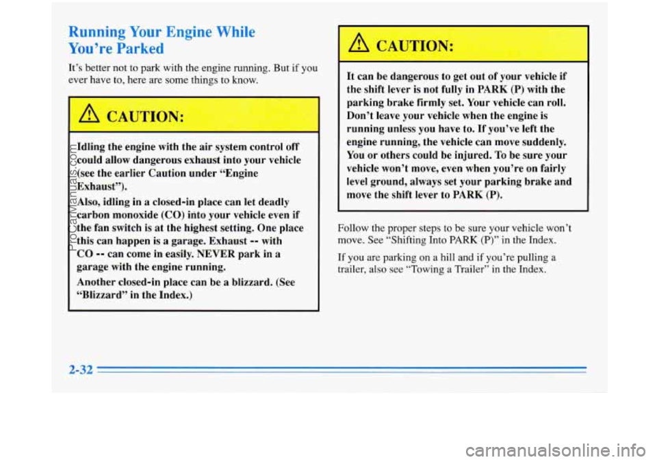 BUICK PARK AVENUE 1996 Manual Online Running Your Engine While
You’re Parked
It’s better not to park with the engine running. But if you
ever have to, here are some things to know.
A CAUTIOF . ;
Idling the engine BUICK PARK AVENUE 1996 Manual Online Running Your Engine While
You’re Parked
It’s better not to park with the engine running. But if you
ever have to, here are some things to know.
A CAUTIOF . ;
Idling the engine