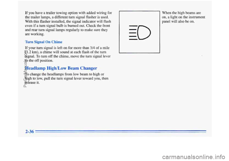 BUICK PARK AVENUE 1996  Owners Manual If you have a trailer towing option  with  added  wiring for 
the  trailer lamps, 
a different turn signal flasher  is  used. 
With  this flasher installed, the signal indicator  will flash 
even  if 