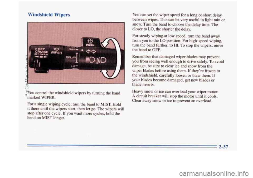 BUICK PARK AVENUE 1996  Owners Manual Windshield  Wipers 
You control  the  windshield  wipers by turning  the band 
marked 
WIPER. 
For  a single wiping cycle,  turn the band  to  MIST.  Hold 
it there until  the wipers  start, then let 