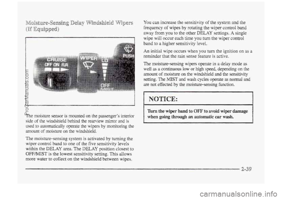 BUICK PARK AVENUE 1998  Owners Manual ......... ... ............. 
band to a higher sensitivity level. 
An initial wipe occurs  when you turn the ignition on as a 
reminder that the rain sense feature is active. 
The moisture-sensing  wip