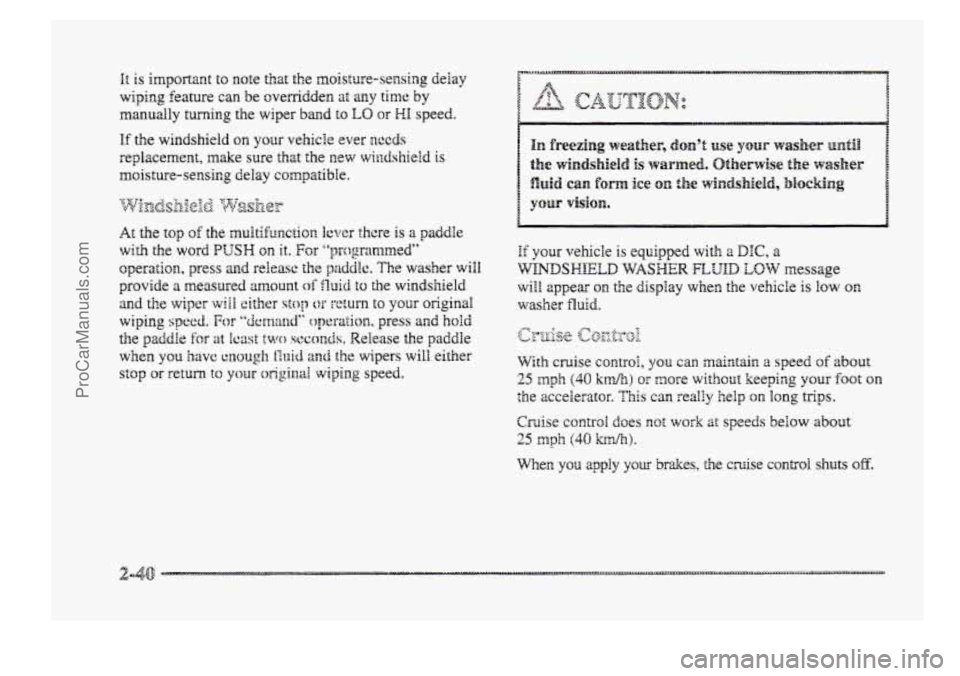 BUICK PARK AVENUE 1998  Owners Manual It is important to note that the moisture-sensing delay 
wiping  feature  can be ovenidden 
at any time by 
manually turning the wiper 
band to LO OF WH speed. 
If the windshield on your vehicle ever 