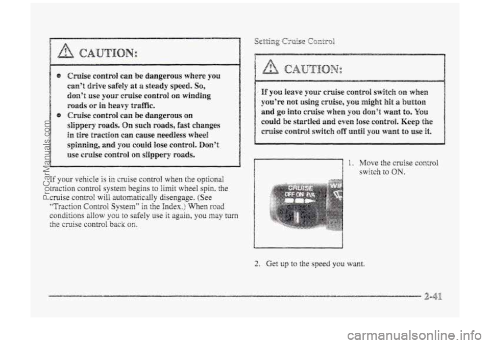 BUICK PARK AVENUE 1998  Owners Manual I 
If your vehicle is ia cruise control when the optional 
traction control system begins to limit wheel spin, the 
cruise control will automatically disengage. (See 
"Traction Control System" in the 