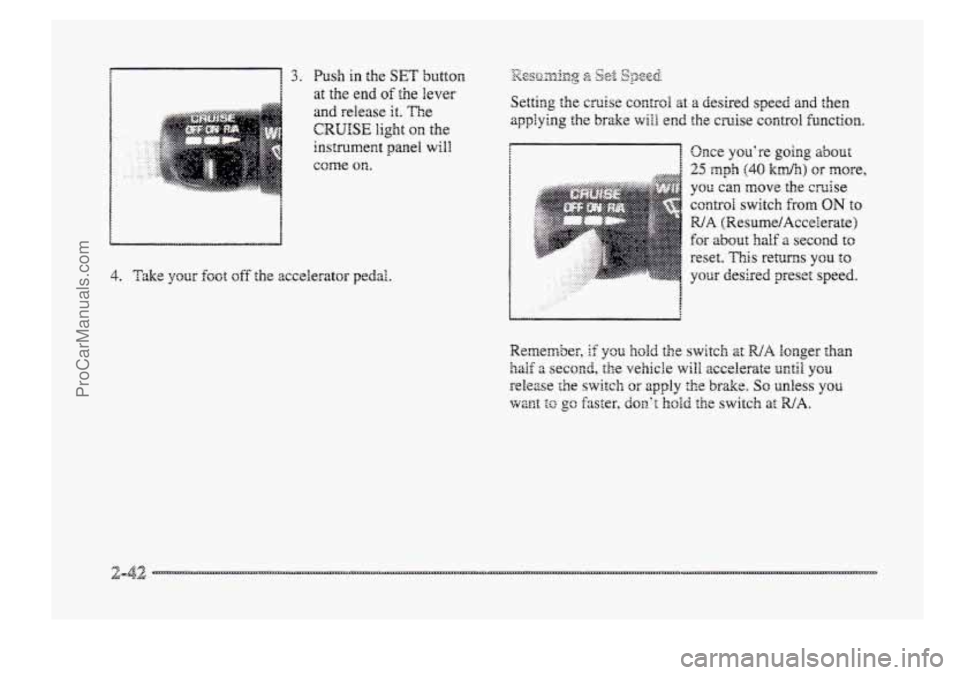 BUICK PARK AVENUE 1998  Owners Manual 3. Push in the SET button 
at the end of the lever 
and release it. Tne 
CRUISE light QII the 
.......... 
4. Thke your foot of€ the  accelerator pedai. 
ProCarManuals.com 