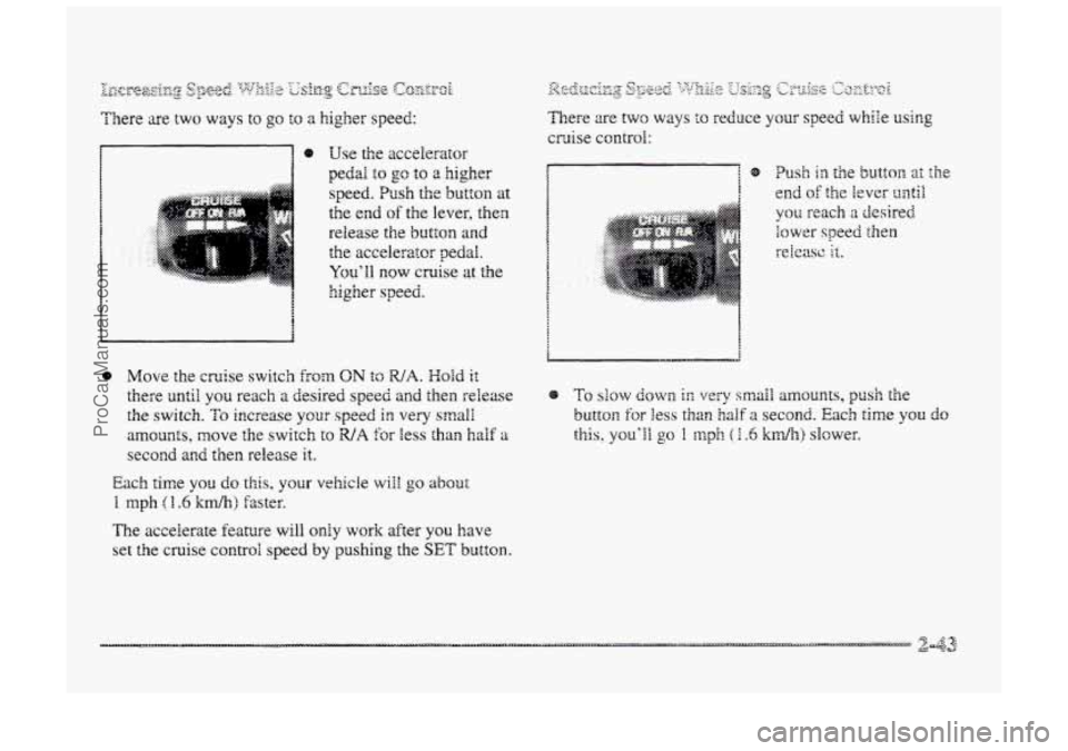 BUICK PARK AVENUE 1998  Owners Manual ..:,:? 
. ,:? .. .‘:I .... 
e Use the accelerator 
pedal to go XI a higher 
the 
end of the  lever,  then 
release 
the button and 
the accelerator  Dedal. 
................. ......... ....... :.:<.