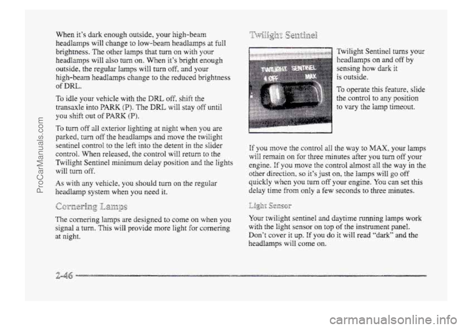 BUICK PARK AVENUE 1998  Owners Manual Whew it’s dark enough outside, your high-$em 
headlamps  will change 
to low-beam  headlamps at full 
brightness. The other lamps that  turn  with your 
headlamps will also turn on. When it’s brig
