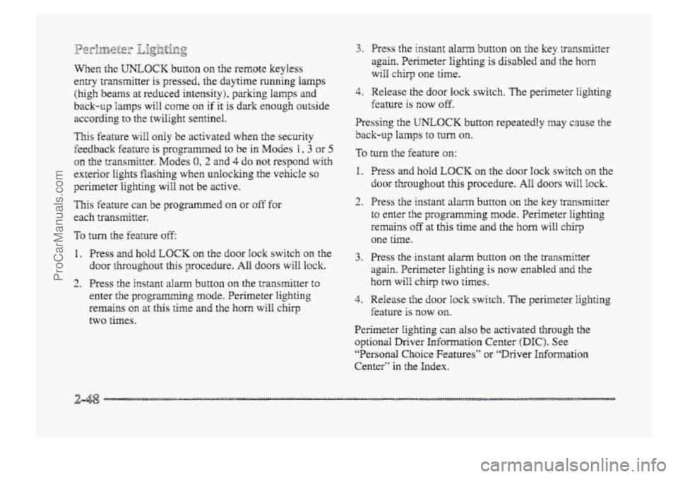 BUICK PARK AVENUE 1998  Owners Manual This feature will only  be activated  when  the  security 
feedback feature 
is programmed to be in Modes 1,3 or 5 
on the  trmsmitter. Modes 0, 2 and 4 do not respond with 
exterior lights Washing wh