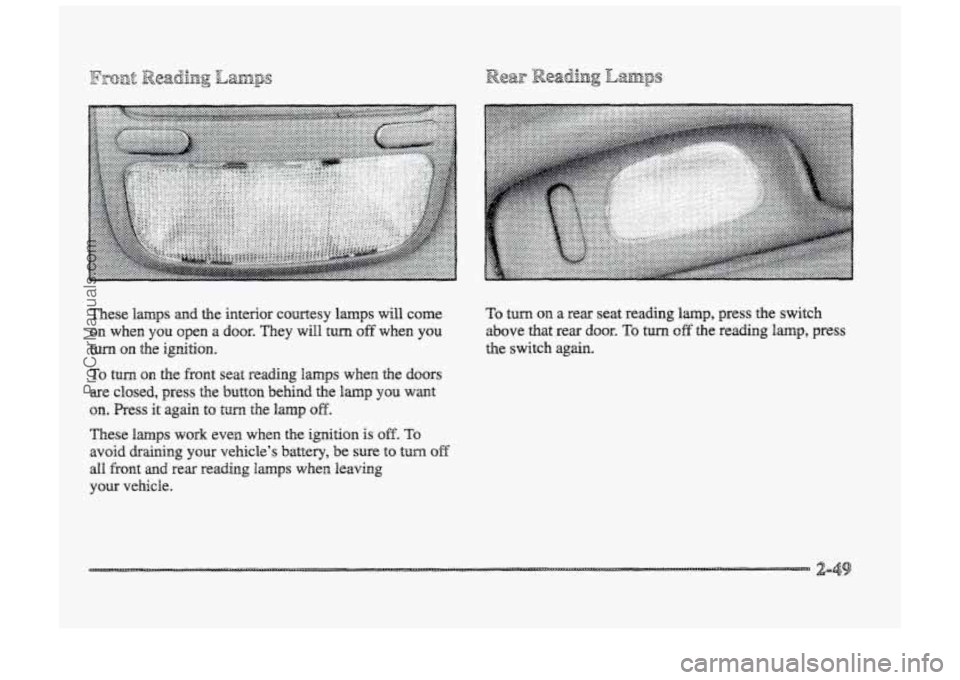 BUICK PARK AVENUE 1998  Owners Manual ..-. . . . .... 
inte~ior courtesy  lamps will come To turn QHP a rear  seat reading lap, press  the  switch 
do~r. They will turn off when you above that rear door. To turn cpff the reading lap, pres