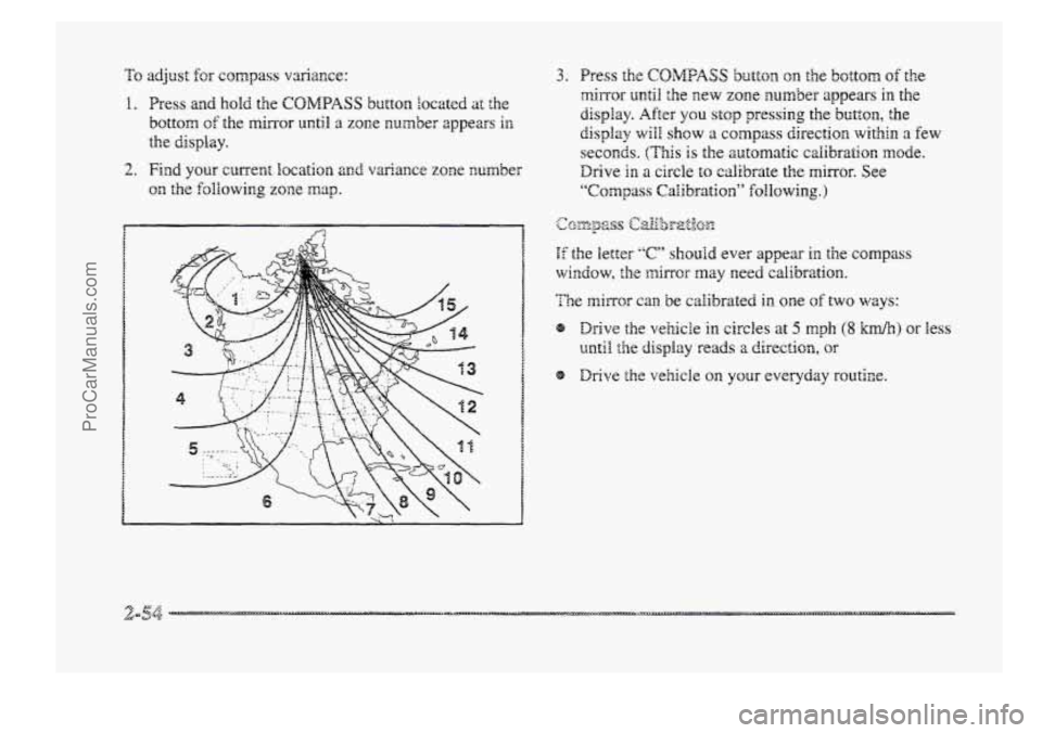BUICK PARK AVENUE 1998  Owners Manual 3. Press the COMPASS button on the bottom of the 
minor until the new zone number appears in the 
display. After you stop pressing the button, the 
display will shcw a compass direction within a few 
