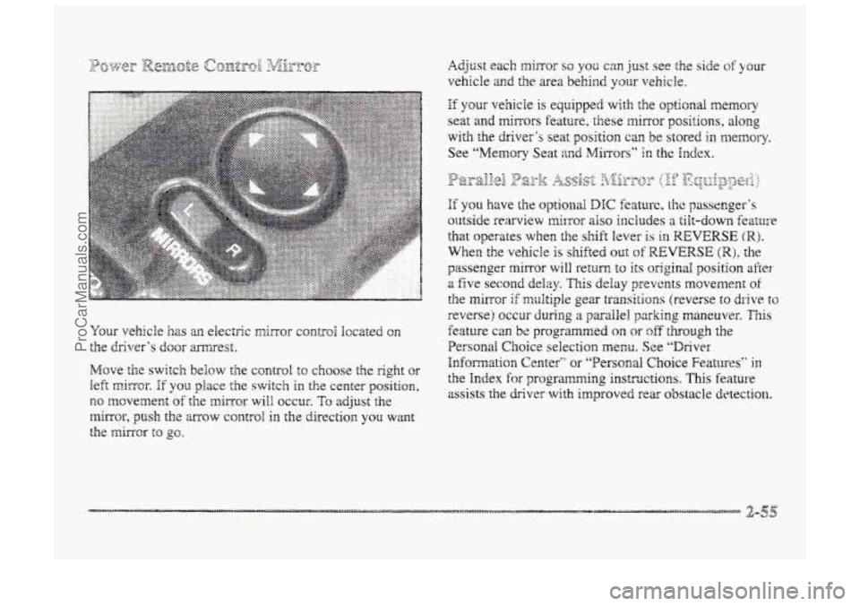 BUICK PARK AVENUE 1998  Owners Manual Move the switch below the control to choose the right or 
left minr. If yoir place the switch in the center positicn, 
no movement of the mirror will occur. To adjust the 
minor, push the mow control 