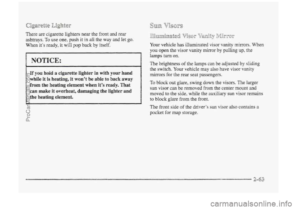 BUICK PARK AVENUE 1998  Owners Manual Your vehicle has ifluraminated visor vanity mirrors. When 
you open the visor vanity mirror by prrlling up, the 
lamps turn on. 
The brightness of the laps can be adjusted by siiding 
the switch. Your