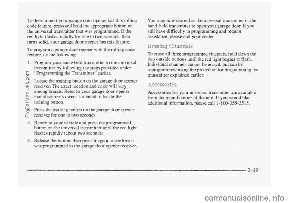BUICK PARK AVENUE 1998 Owners Manual To dete,mine if your garage door opener has this rolling
code feature, press 2nd hold the appsoprizte button on
the universal transmitter that
was programmed. If the
sed
light flashes rapidly BUICK PARK AVENUE 1998 Owners Manual To dete,mine if your garage door opener has this rolling
code feature, press 2nd hold the appsoprizte button on
the universal transmitter that
was programmed. If the
sed
light flashes rapidly