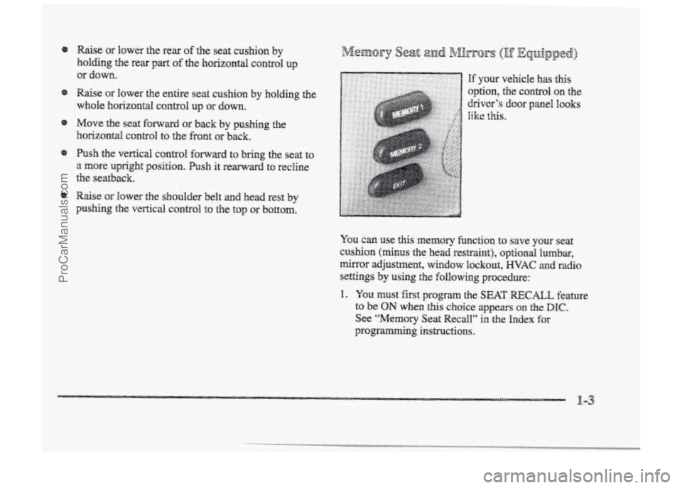 BUICK PARK AVENUE 1998 User Guide I 
8 Raise or Bower the  entire  seat cushion by holding  the 
whole 
horizonhl control up or down. 
@ hsh the  vertical  control forward to bring the  seat to 
a more upright  position. Push it rearw