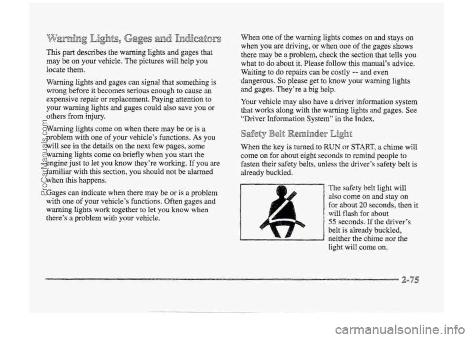 BUICK PARK AVENUE 1998 Owners Manual This part describes the warning lights and gages that
may be
on your vehicle. The pictures will help YOU
locate them.
Warning lights
and gages can signal that something is
wrong before BUICK PARK AVENUE 1998 Owners Manual This part describes the warning lights and gages that
may be
on your vehicle. The pictures will help YOU
locate them.
Warning lights
and gages can signal that something is
wrong before