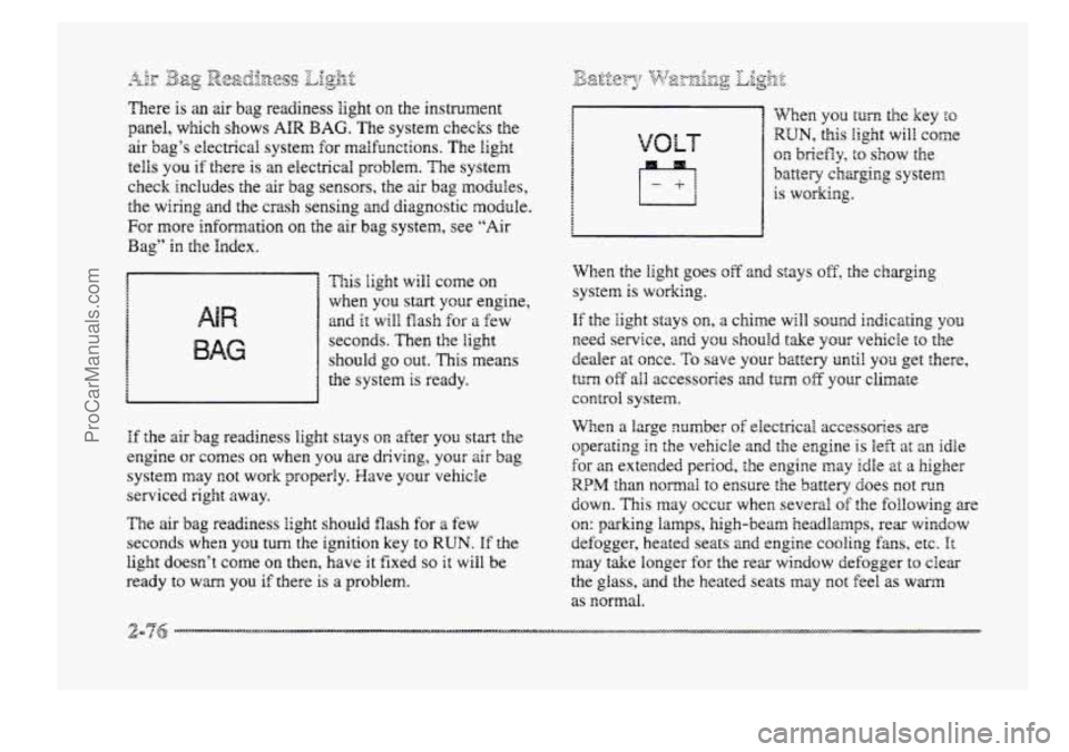 BUICK PARK AVENUE 1998 Owners Manual There is an air bag readiness light on the instrument
panel, which shows AIR
BAG. The system checks the
air bag’s electrical system for rna’rfunctions. The light
tells you
if there is BUICK PARK AVENUE 1998 Owners Manual There is an air bag readiness light on the instrument
panel, which shows AIR
BAG. The system checks the
air bag’s electrical system for rna’rfunctions. The light
tells you
if there is