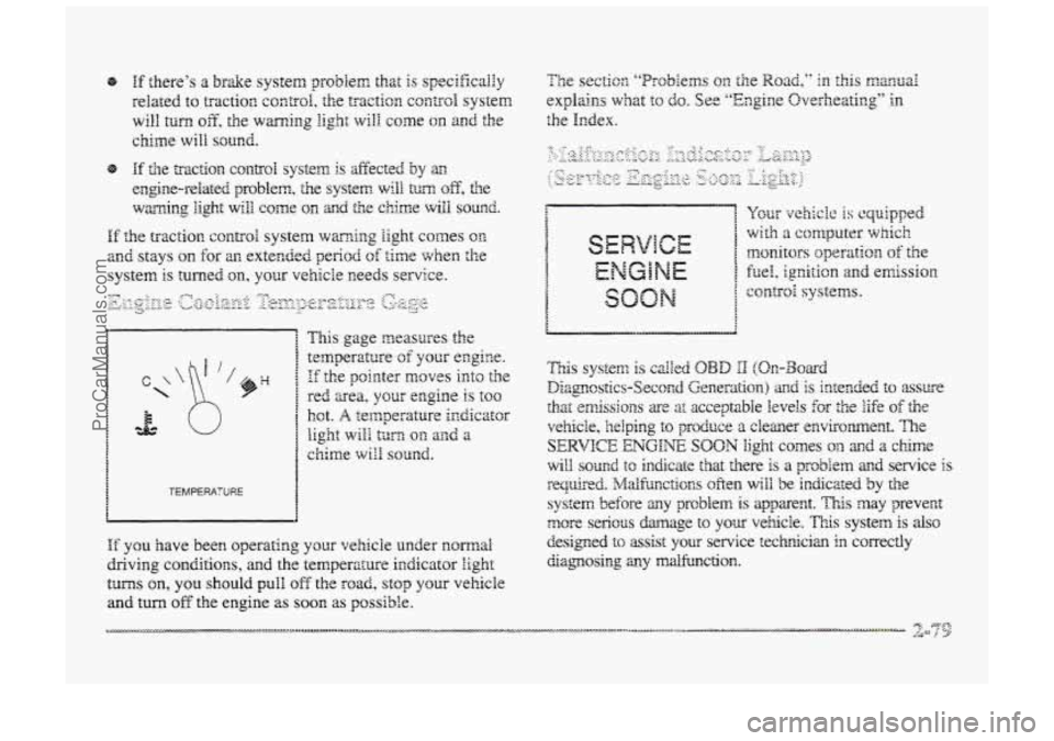 BUICK PARK AVENUE 1998 Owners Manual TEMPERATURE
This gage neasrrres the
temperature of your engine.
If the pointer moves into the
red area, your engine is ~OO
hot. A tenperatwe indicator
chime
wirl sound.
Bight Wili turn on 2nd BUICK PARK AVENUE 1998 Owners Manual TEMPERATURE
This gage neasrrres the
temperature of your engine.
If the pointer moves into the
red area, your engine is ~OO
hot. A tenperatwe indicator
chime
wirl sound.
Bight Wili turn on 2nd