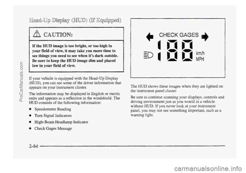 BUICK PARK AVENUE 1998 Owners Manual &~(-&jJ?-% _. _- &SD&$V 7- 0 7: \@+@--JQ) @ &-J~pp@.&) y-
_Y A dk A a
see things you need to see when its dark outsside.
Be
sure to keep the HUD image dim and placed
EQW in YOUF field of view. BUICK PARK AVENUE 1998 Owners Manual &~(-&jJ?-% _. _- &SD&$V 7- 0 7: \@+@--JQ) @ &-J~pp@.&) y-
_Y A dk A a
see things you need to see when its dark outsside.
Be
sure to keep the HUD image dim and placed
EQW in YOUF field of view.