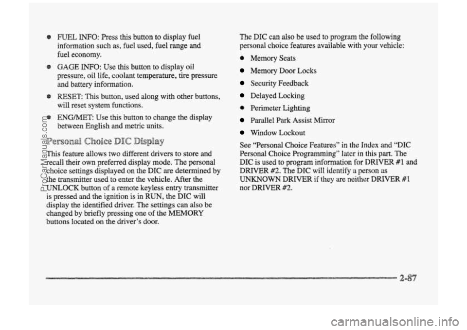 BUICK PARK AVENUE 1998 Owners Manual e mL INFO: Press this button to display fuel
infomation such
as, fuel used, fuel range and
fuel economy.
Q GAGE INFO: Use this button to display oil
pressure,
oil Me, coolant temperature, BUICK PARK AVENUE 1998 Owners Manual e mL INFO: Press this button to display fuel
infomation such
as, fuel used, fuel range and
fuel economy.
Q GAGE INFO: Use this button to display oil
pressure,
oil Me, coolant temperature,