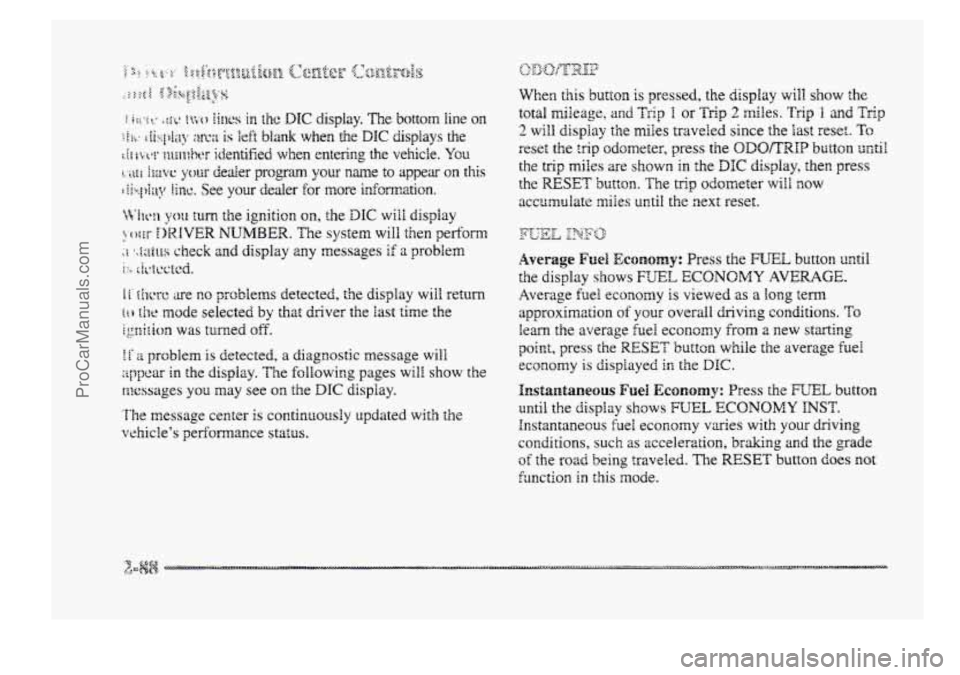 BUICK PARK AVENUE 1998 Owners Manual it ~hcre are no problems detected, the display will return
[ti he mode selected by that driver the last time the
ignition was turned off.
1 f 2 problem is detected, a diagnostic message will
BUICK PARK AVENUE 1998 Owners Manual it ~hcre are no problems detected, the display will return
[ti he mode selected by that driver the last time the
ignition was turned off.
1 f 2 problem is detected, a diagnostic message will