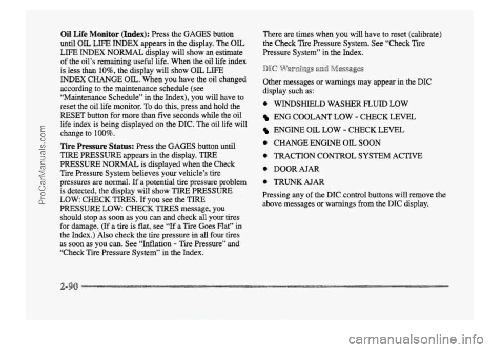 BUICK PARK AVENUE 1998 Owners Manual Oil Life Monitor (Index): Psess the GAGES button
until OIL LIFE INDEX appears in the display. The OIL
LEE INDEX NORMAL display will show an estimate
of the oil’s remaining useful Me. W BUICK PARK AVENUE 1998 Owners Manual Oil Life Monitor (Index): Psess the GAGES button
until OIL LIFE INDEX appears in the display. The OIL
LEE INDEX NORMAL display will show an estimate
of the oil’s remaining useful Me. W