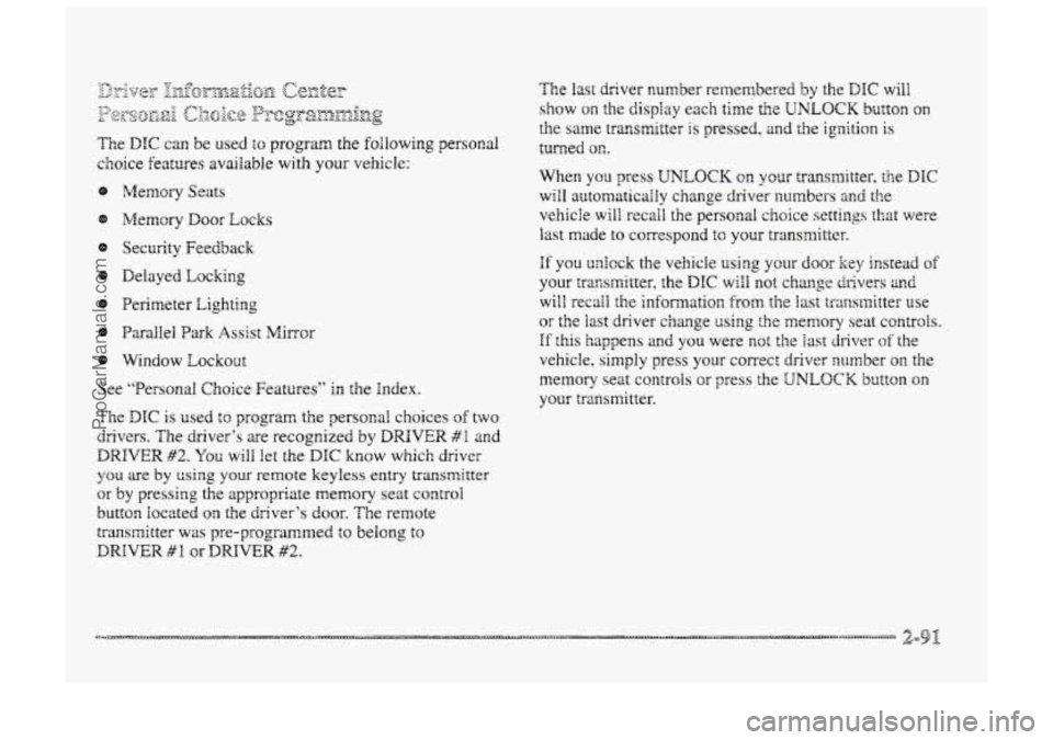 BUICK PARK AVENUE 1998 Owners Manual The DIC can be used $0 program the following personal
choice
features available with your vehicle:
@ Melnosy Seats
Memory Door Locks
Security Feedback
@ Delayed hcking
See ‘‘Personal Cho BUICK PARK AVENUE 1998 Owners Manual The DIC can be used $0 program the following personal
choice
features available with your vehicle:
@ Melnosy Seats
Memory Door Locks
Security Feedback
@ Delayed hcking
See ‘‘Personal Cho