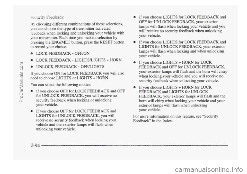 BUICK PARK AVENUE 1998 Owners Manual If you choose ON for LOCK FEEDBACK YOU will also
wed to choose LIGHTS or LIGHTS + HORN.
You can select the following modes:
@ If you choose OW for LOCK FEEDBACK and OW
for UNLOCK FEEDBACK, you wil BUICK PARK AVENUE 1998 Owners Manual If you choose ON for LOCK FEEDBACK YOU will also
wed to choose LIGHTS or LIGHTS + HORN.
You can select the following modes:
@ If you choose OW for LOCK FEEDBACK and OW
for UNLOCK FEEDBACK, you wil