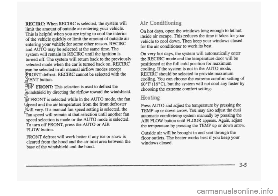 BUICK PARK AVENUE 1998 Owners Manual C: When RECIRC is selected, the system will
limit the mount of outside air entering your vehicle.
This is helpful when you are trying to cool the interior
of the vehicle quickly or limi BUICK PARK AVENUE 1998 Owners Manual C: When RECIRC is selected, the system will
limit the mount of outside air entering your vehicle.
This is helpful when you are trying to cool the interior
of the vehicle quickly or limi