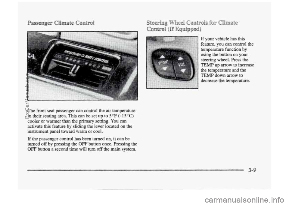 BUICK PARK AVENUE 1998  Owners Manual The ffront  seat  passenger can control  the air temperature 
in their  seating  area. This can be  set up to 5 OF (- 15 O C> 
cooler  or  warmer  than  the primary setting.  You can 
activate this fe