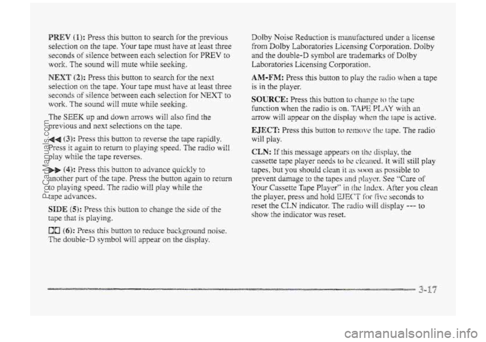 BUICK PARK AVENUE 1998 Owners Manual PREV (I): Press this button to search for the previous
selection
on the tape. Your tape must have at least three
seconds
of silence between each selection for PREV to
work. The SQU~C!. wili m BUICK PARK AVENUE 1998 Owners Manual PREV (I): Press this button to search for the previous
selection
on the tape. Your tape must have at least three
seconds
of silence between each selection for PREV to
work. The SQU~C!. wili m