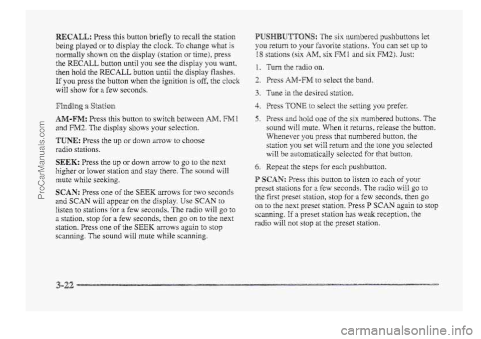 BUICK PARK AVENUE 1998 Owners Manual RECALL: Press this button briefly to recal! the statim
being played or to display the clock. To change what Is
EomalEy shown on the display (station or time), press
the RECALL butttorn until yon s BUICK PARK AVENUE 1998 Owners Manual RECALL: Press this button briefly to recal! the statim
being played or to display the clock. To change what Is
EomalEy shown on the display (station or time), press
the RECALL butttorn until yon s