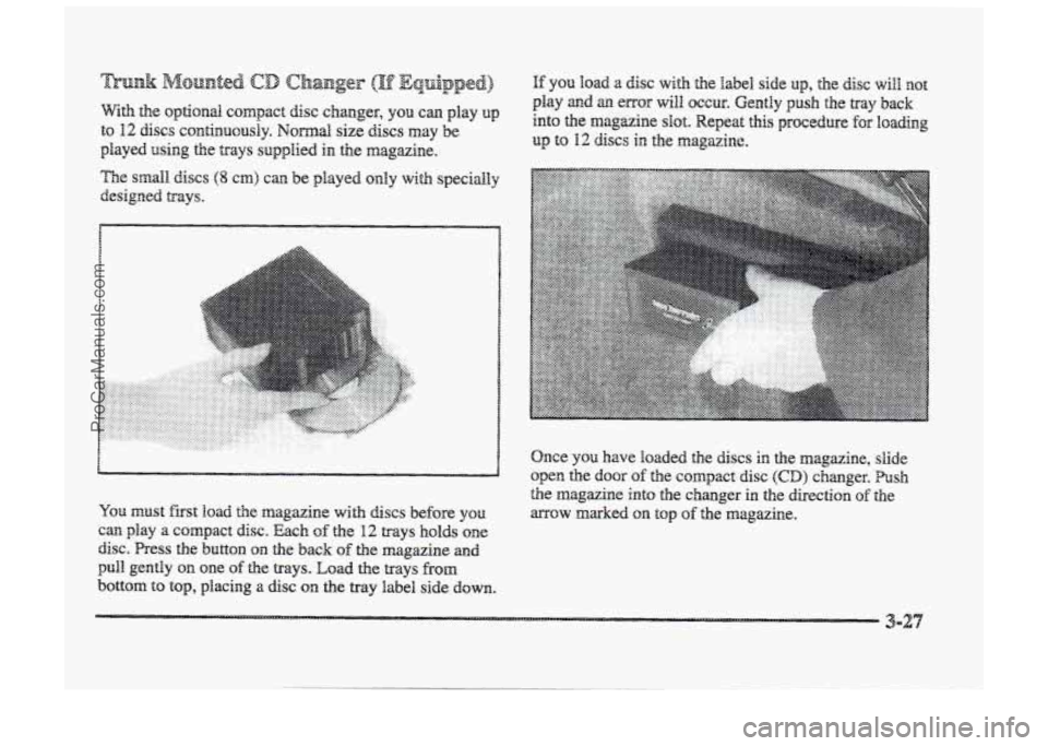 BUICK PARK AVENUE 1998 Owners Manual W~th the optional compact disc changer, you can play up
to 12 discs CQII~~~UQUS~~. Nomd size discs may be
played
using the trays supplied in the magazine.
The small discs (8 cm) can be played BUICK PARK AVENUE 1998 Owners Manual W~th the optional compact disc changer, you can play up
to 12 discs CQII~~~UQUS~~. Nomd size discs may be
played
using the trays supplied in the magazine.
The small discs (8 cm) can be played