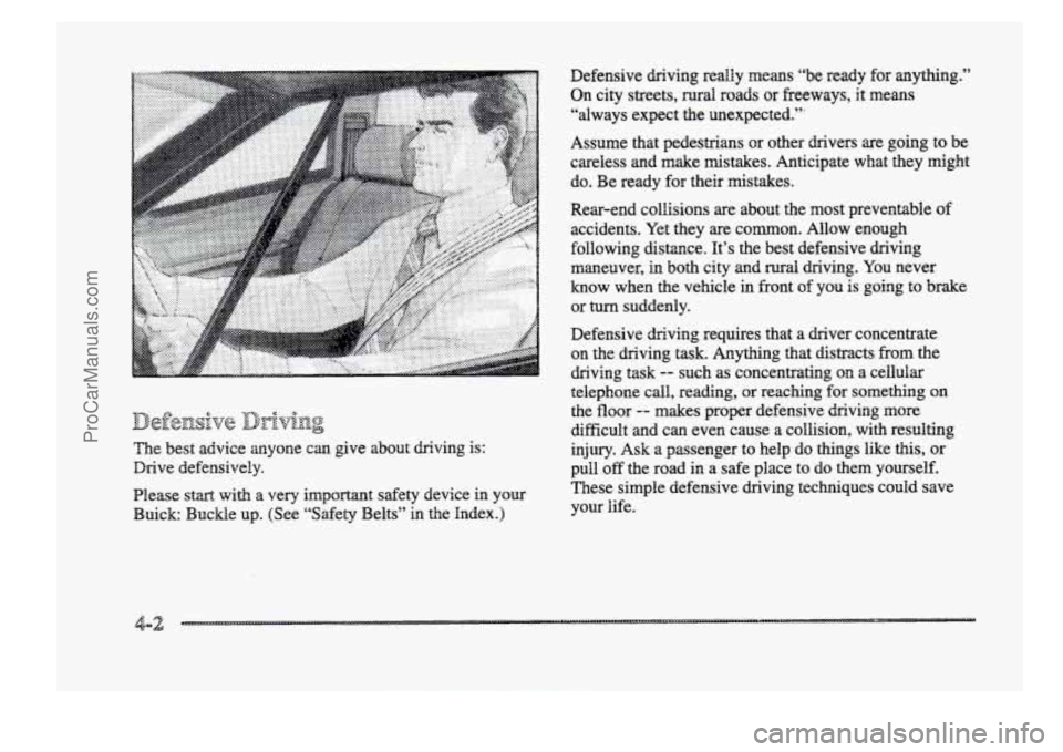 BUICK PARK AVENUE 1998 Owners Manual The best advice anyone can give about driving is:
Drive defensively.
Please
start with a very important safety device in your
Buick: Buckle up. (See “’Safety Belts” in the Index.) Defe BUICK PARK AVENUE 1998 Owners Manual The best advice anyone can give about driving is:
Drive defensively.
Please
start with a very important safety device in your
Buick: Buckle up. (See “’Safety Belts” in the Index.) Defe