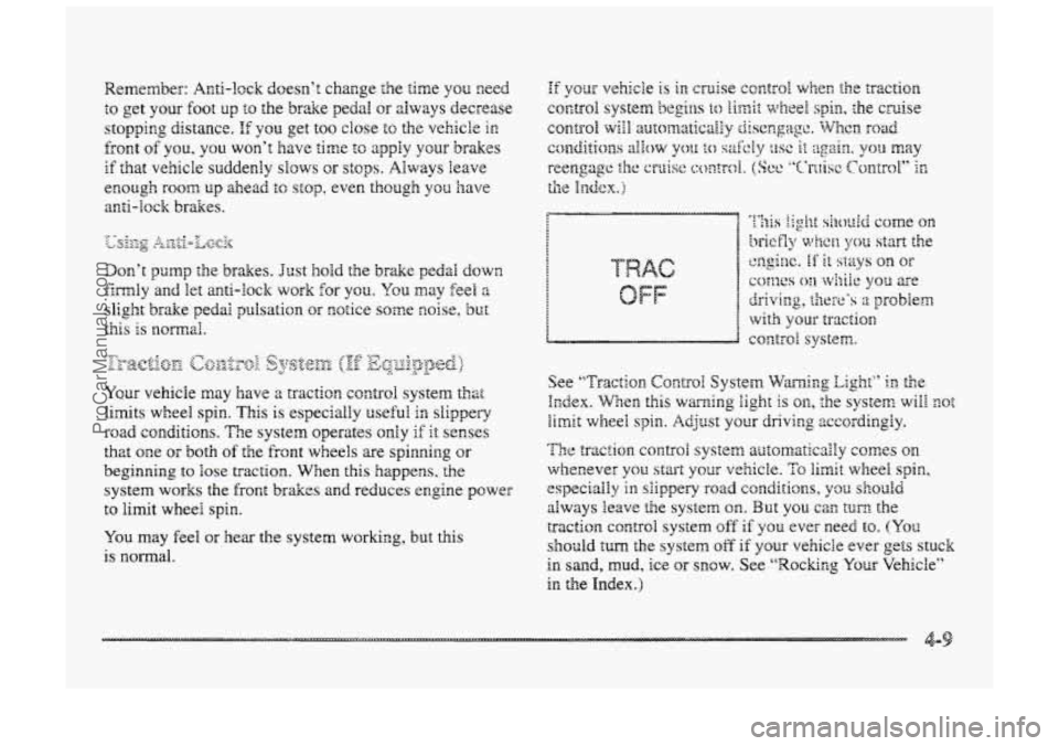 BUICK PARK AVENUE 1998 Owners Manual Remember: Anti-lock doesn’t change the the you need
to get your foot up to the br&e pedal or always decrease
stopping distance. If you get too dose to the vehicle in
front of you, you won’t BUICK PARK AVENUE 1998 Owners Manual Remember: Anti-lock doesn’t change the the you need
to get your foot up to the br&e pedal or always decrease
stopping distance. If you get too dose to the vehicle in
front of you, you won’t