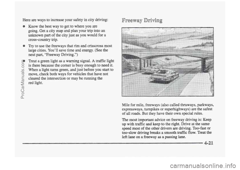 BUICK PARK AVENUE 1998 Owners Manual Mile for mile, freeways (dso called thruways, parkways,
expressways, turnpikes or superhighways) are the safest
of dl roads. But they have their QWII special rules.
The most important advice on BUICK PARK AVENUE 1998 Owners Manual Mile for mile, freeways (dso called thruways, parkways,
expressways, turnpikes or superhighways) are the safest
of dl roads. But they have their QWII special rules.
The most important advice on