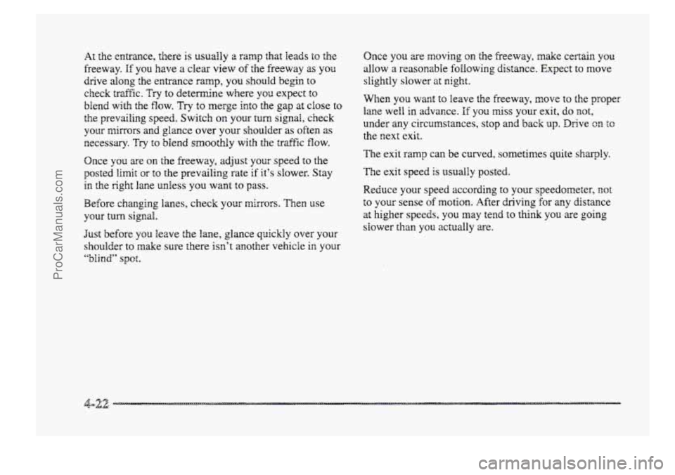 BUICK PARK AVENUE 1998 Owners Manual At the entrance, there is usually a ramp that leads to the
freeway.
If you have a clear view of the freeway 2s you
drive along the entrance ramp, you should begin to
check traffic.
T BUICK PARK AVENUE 1998 Owners Manual At the entrance, there is usually a ramp that leads to the
freeway.
If you have a clear view of the freeway 2s you
drive along the entrance ramp, you should begin to
check traffic.
T