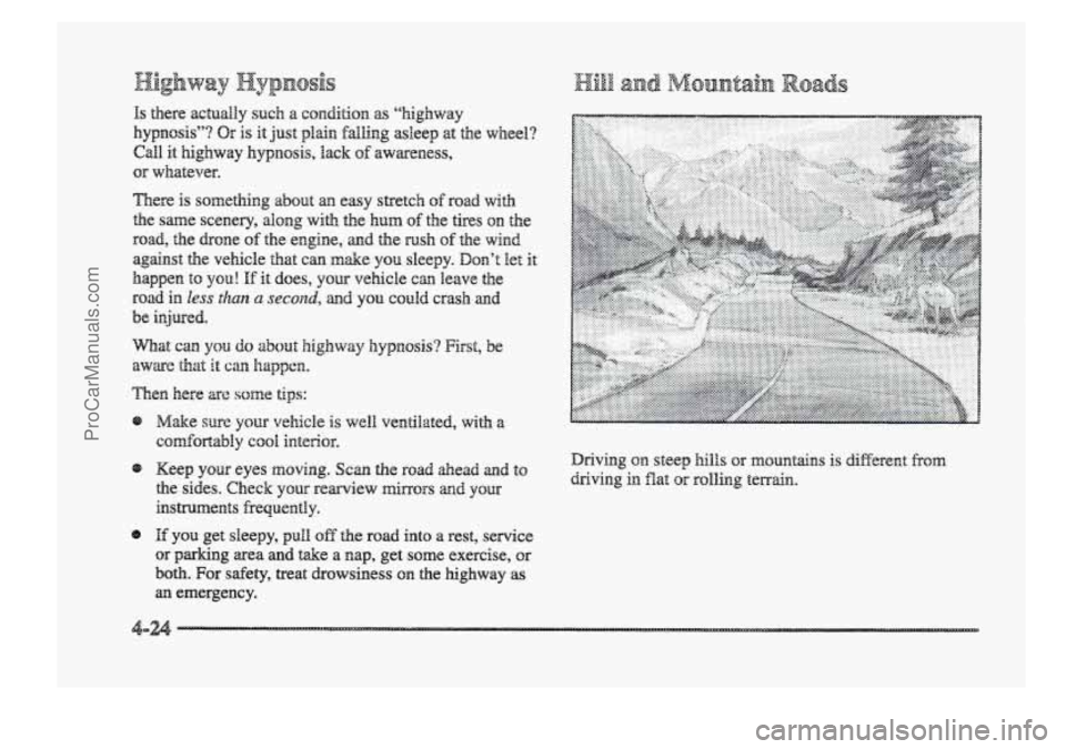 BUICK PARK AVENUE 1998  Owners Manual ]Is there actually such a ~~nrdition as “highway 
hypnosis”? Or is it  just plain falling asleep at the wheel? 
Call it highway hypnosis,  lack of awareness, 
or whatever. 
mere 
is something abou