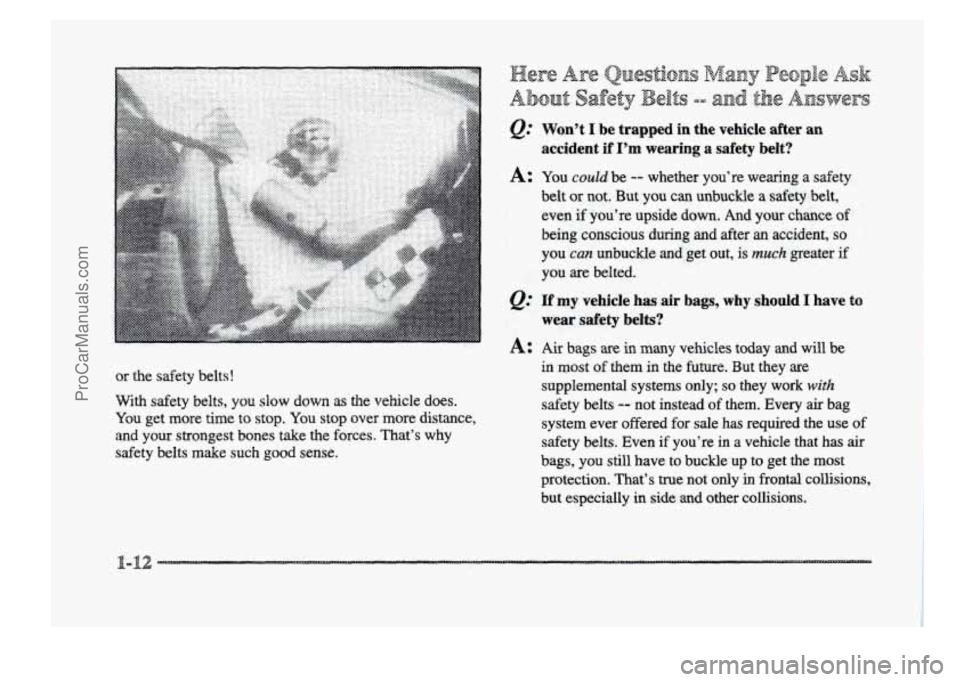 BUICK PARK AVENUE 1998 Owners Manual or  the  safety  belts! 
With safety  belts,  you slow down as the  vehicle  does. 
You get  more time to stop. You stop over  more  distance, 
and 
your strongest  bones  take the forces.  That’s  