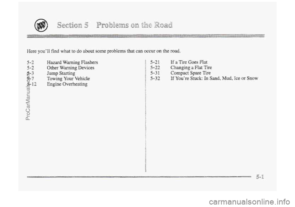 BUICK PARK AVENUE 1998  Owners Manual Mere YOLI’HH find what to do about some problems that can occur the road. 
5-2 
5-2 
5-3 
5-7 
5- 12 
Hazard Warning Flashers 
Other Warning Devices 
Towing Your Vehicle 
Engine Overheating 
sump St