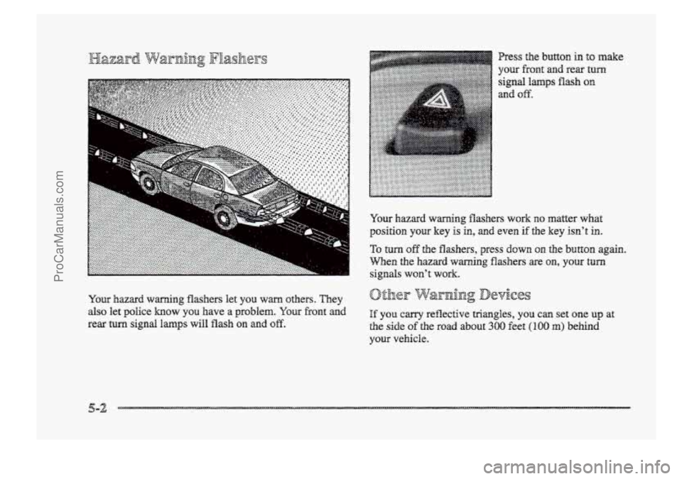 BUICK PARK AVENUE 1998  Owners Manual h..,, - .  
YQW hazard warning flashers work no matter what 
position yow key is in, and even  if  the key isnt in. 
To turn off the flashers,  press down on the button  again. 
When the hazard warn