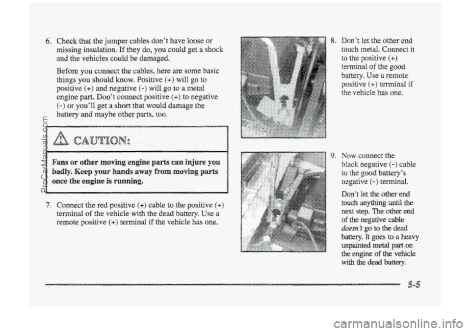 BUICK PARK AVENUE 1998 Owners Manual 6. Check that the jumper cables don’t have loose or
missing insulation. If they do, you could get a shock
and the vehicles could be damaged.
Before
you connect the cables, here are SOW ba BUICK PARK AVENUE 1998 Owners Manual 6. Check that the jumper cables don’t have loose or
missing insulation. If they do, you could get a shock
and the vehicles could be damaged.
Before
you connect the cables, here are SOW ba