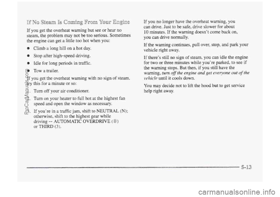 BUICK PARK AVENUE 1998 Owners Manual E you get the overheat wming but see or hear no
steam, the problem may not be too serious. Sometines
the engine can get a BittIe too hot when you:
@B Climb a long hill on a hot day.
8 Stop afte BUICK PARK AVENUE 1998 Owners Manual E you get the overheat wming but see or hear no
steam, the problem may not be too serious. Sometines
the engine can get a BittIe too hot when you:
@B Climb a long hill on a hot day.
8 Stop afte
