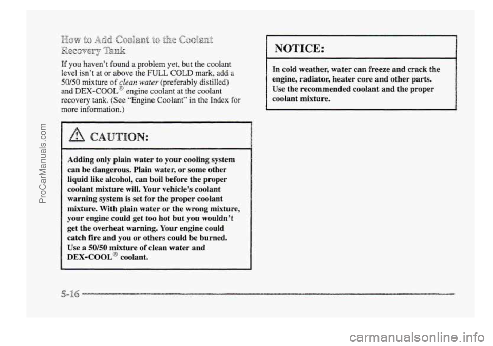 BUICK PARK AVENUE 1998 Owners Manual CAUTION:
Adding only plain water to your cooling system
can be dangerous. Plain water,
OF some other
liquid like alcohol,
can boil before the proper
coolant mixture will.
Your vehicle†BUICK PARK AVENUE 1998 Owners Manual CAUTION:
Adding only plain water to your cooling system
can be dangerous. Plain water,
OF some other
liquid like alcohol,
can boil before the proper
coolant mixture will.
Your vehicleâ€