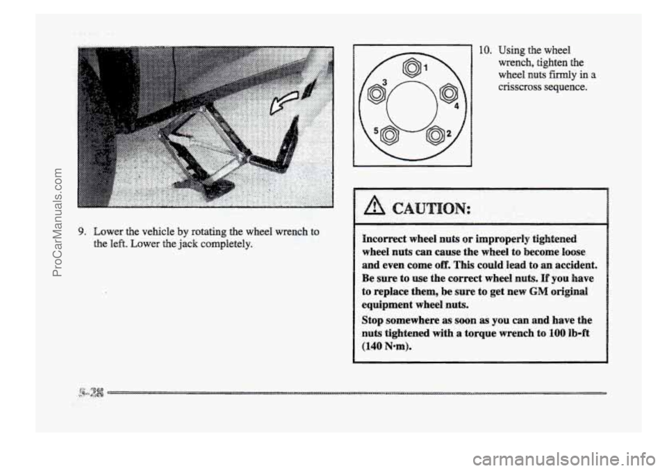 BUICK PARK AVENUE 1998  Owners Manual 9. Lower the vehicle by rotating the  wheel wrench to 
the left. Lower the jack completely. 
10. Using the  wheel 
wrench, 
tighten  the 
wheel nuts fdy in a 
Incorrect wheel nuts or improperly  tight