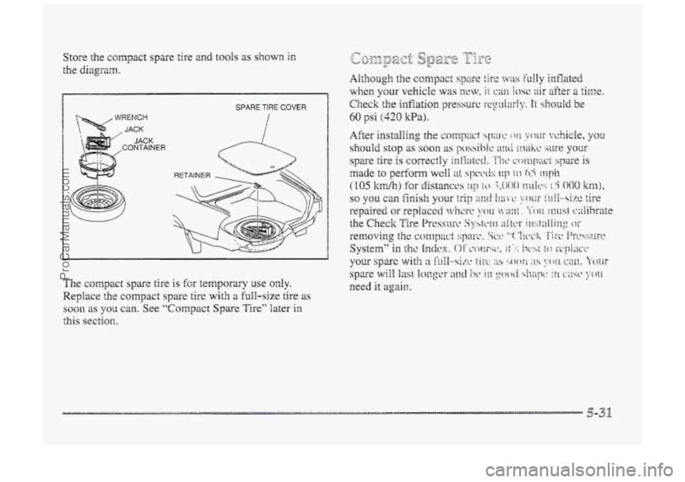 BUICK PARK AVENUE 1998  Owners Manual 7 
iR 
SPARE TIRE COVER 
A 
\. 
The compact spue tire is for temporaw use only. 
Replace the compact spare tire with a ?dl-size tire as 
soon as you can. See "Compact Spare Tire" later in 
this sectio