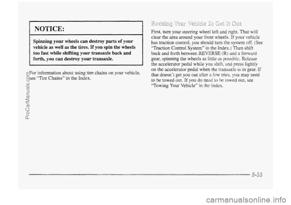 BUICK PARK AVENUE 1998  Owners Manual j NOTICE: 
Spinning your wheeEs can destroy parts sf your 
vehicle as well as the tires. If YOU spin the wheels 
&OO fast while shifting your transaxle back and 
forth, you can destroy your tramaxle. 