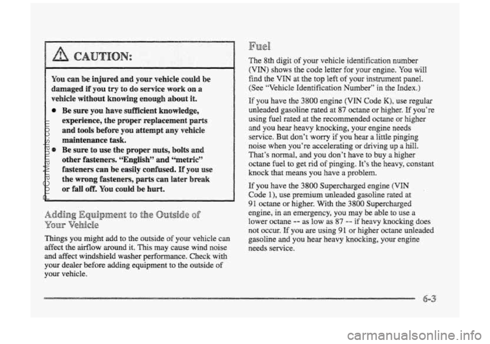 BUICK PARK AVENUE 1998 Owners Manual Things you might add to the outside of your vehicle can
affect
the airdaow around it. This may cause wind noise
and affect windshield washer performance. Check with
your dealer before BUICK PARK AVENUE 1998 Owners Manual Things you might add to the outside of your vehicle can
affect
the airdaow around it. This may cause wind noise
and affect windshield washer performance. Check with
your dealer before